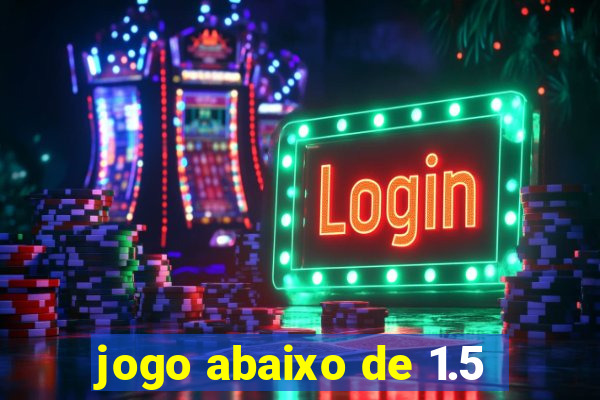 jogo abaixo de 1.5